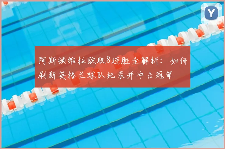 阿斯顿维拉欧联8连胜全解析：如何刷新英格兰球队纪录并冲击冠军